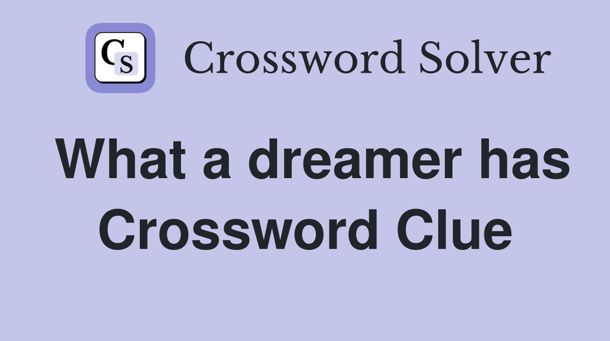 What a dreamer has Crossword Clue