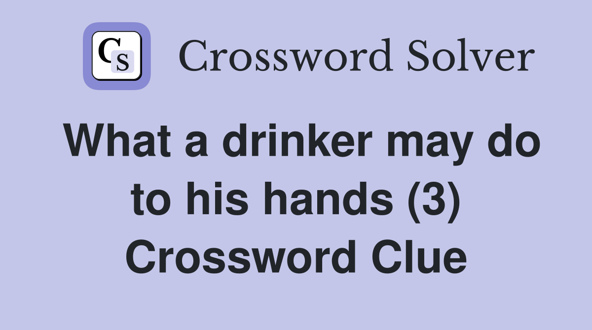 What a drinker may do to his hands (3) Crossword Clue