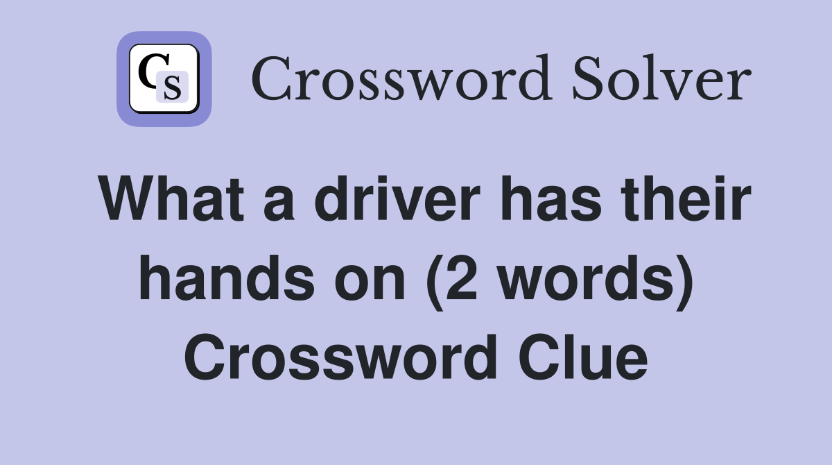 What a driver has their hands on (2 words) Crossword Clue