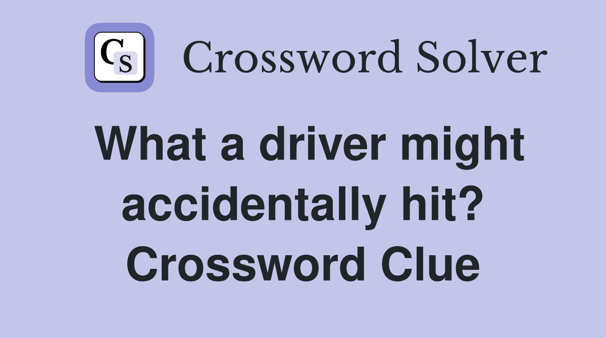 What a driver might accidentally hit? Crossword Clue