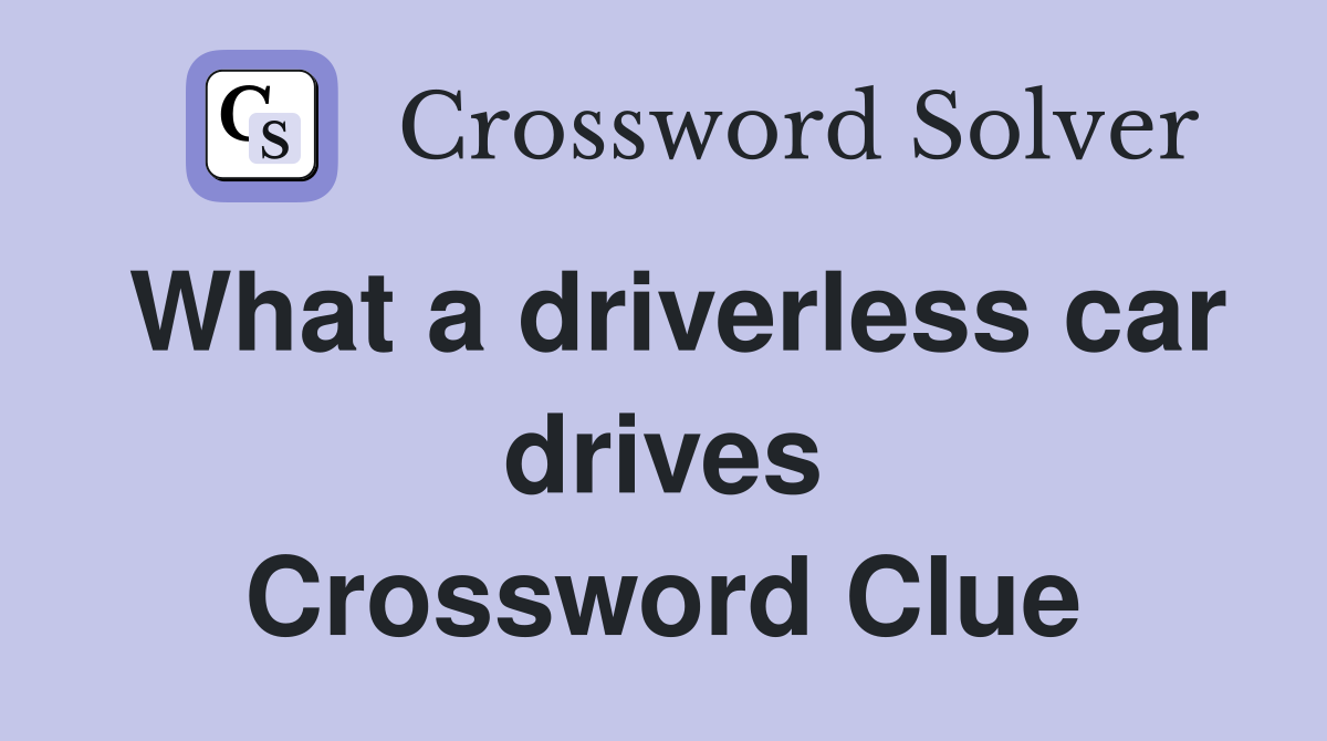 What a driverless car drives Crossword Clue