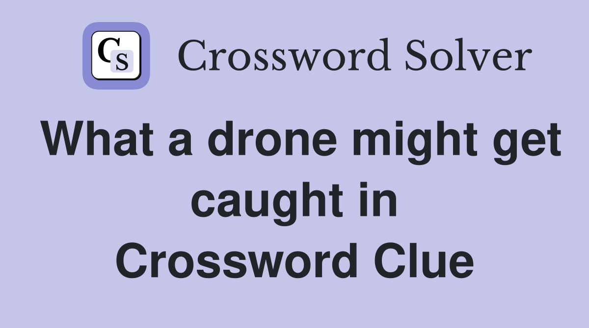 What a drone might get caught in Crossword Clue