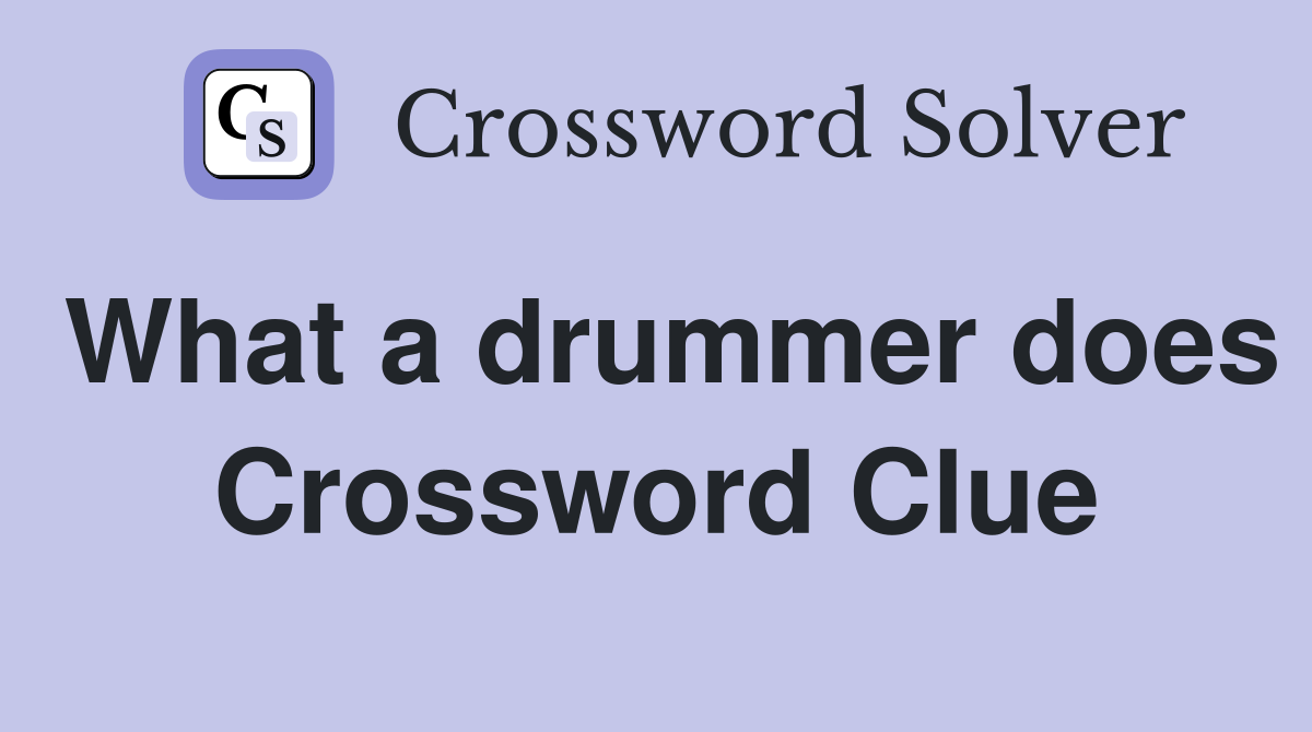 What a drummer does Crossword Clue