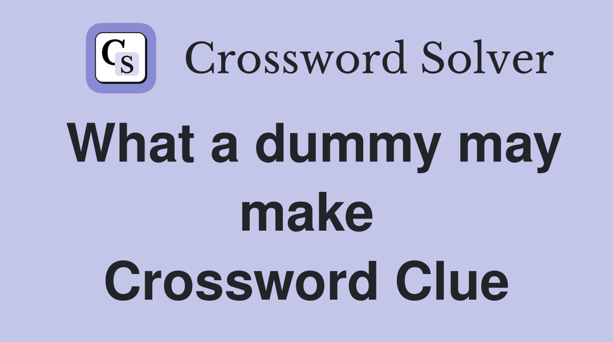 What a dummy may make Crossword Clue