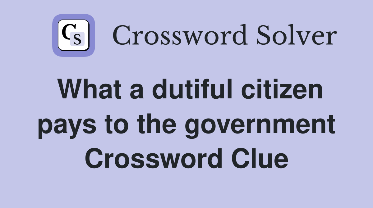 What a dutiful citizen pays to the government Crossword Clue