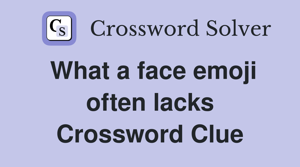 What a face emoji often lacks Crossword Clue