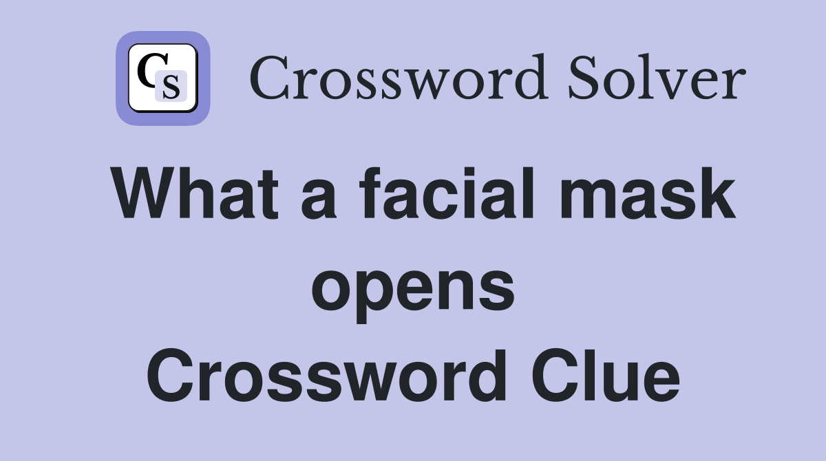 What a facial mask opens Crossword Clue