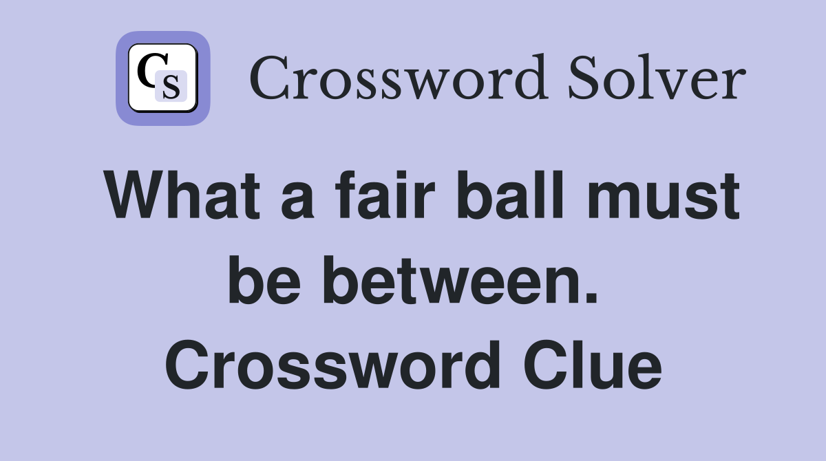 What a fair ball must be between. Crossword Clue