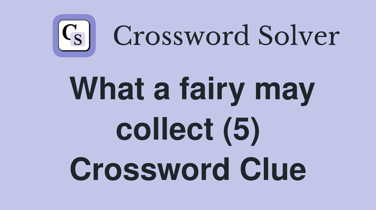 What a fairy may collect (5) Crossword Clue