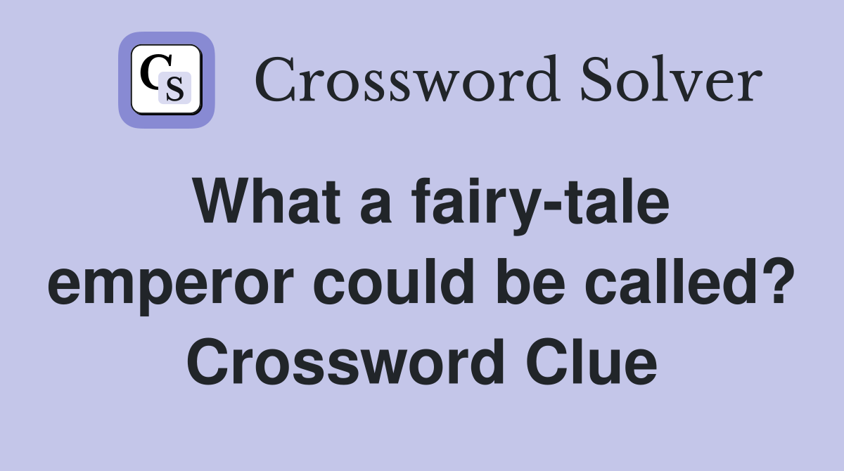 What a fairy-tale emperor could be called? Crossword Clue
