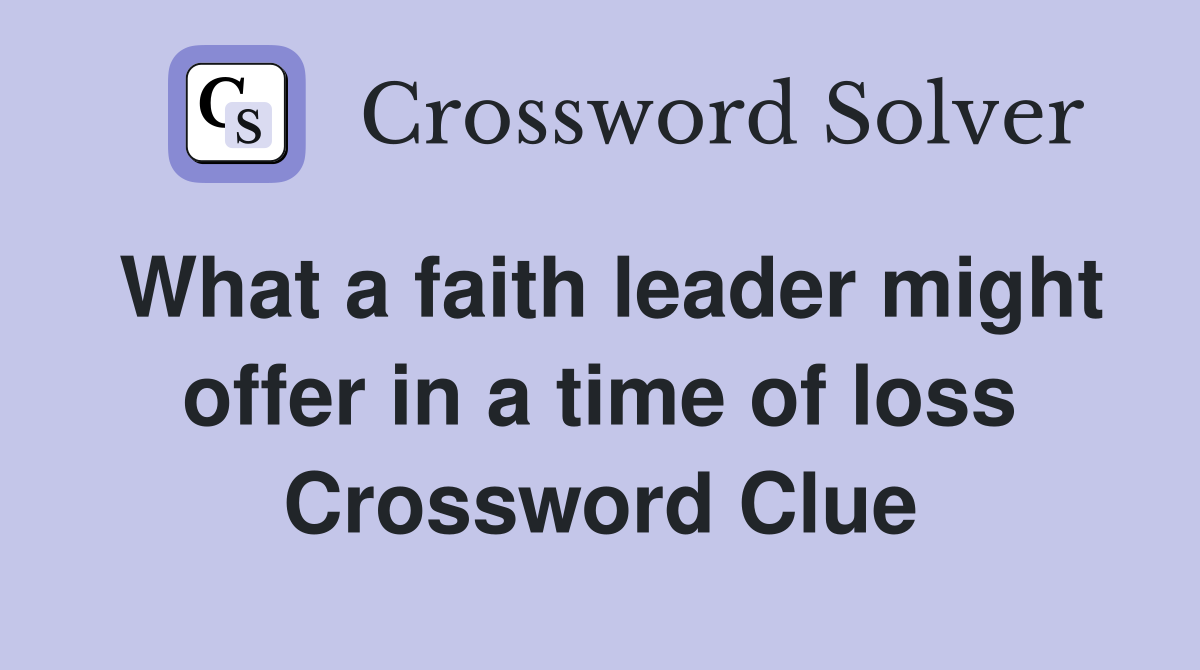 What a faith leader might offer in a time of loss Crossword Clue