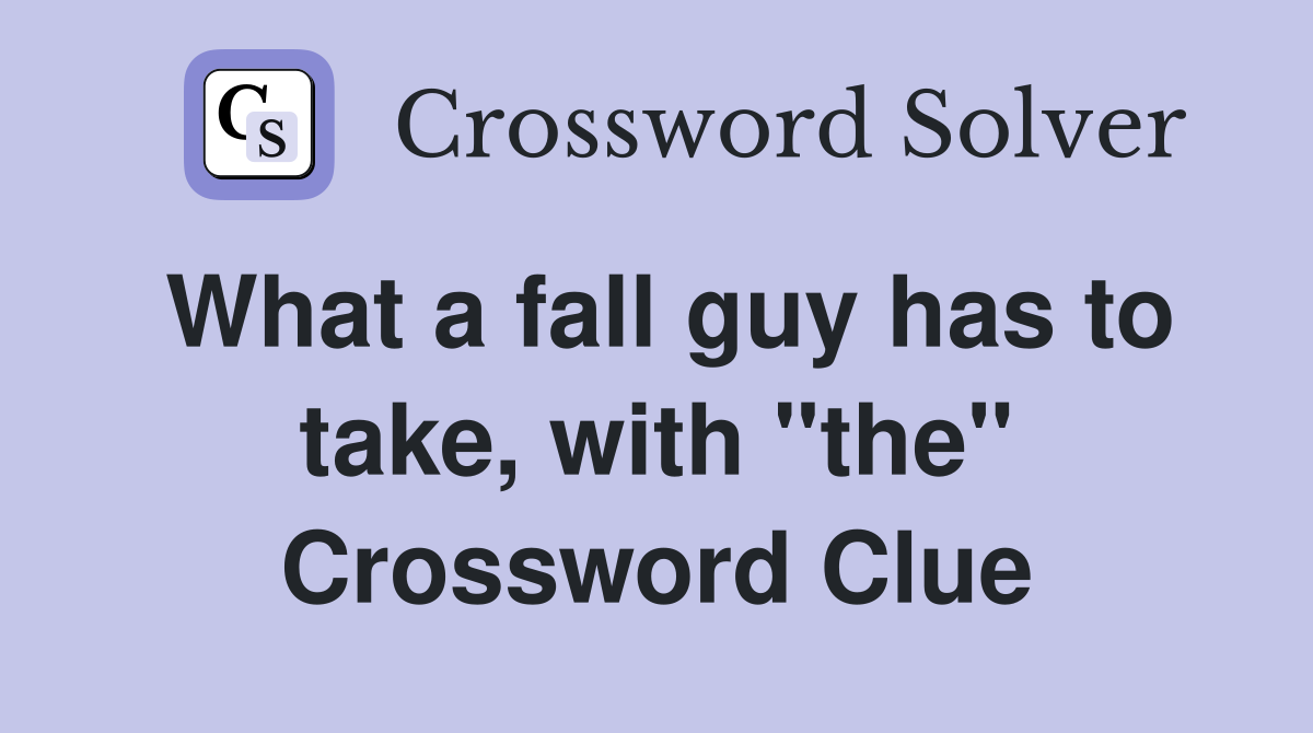 What a fall guy has to take, with "the" Crossword Clue
