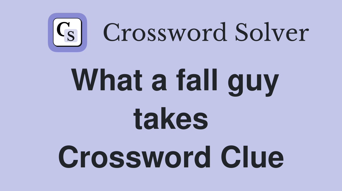 What a fall guy takes Crossword Clue