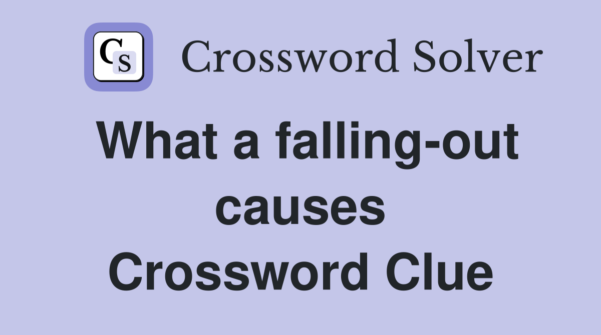 What a falling-out causes Crossword Clue