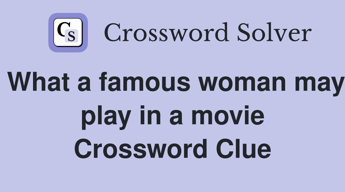 What a famous woman may play in a movie Crossword Clue