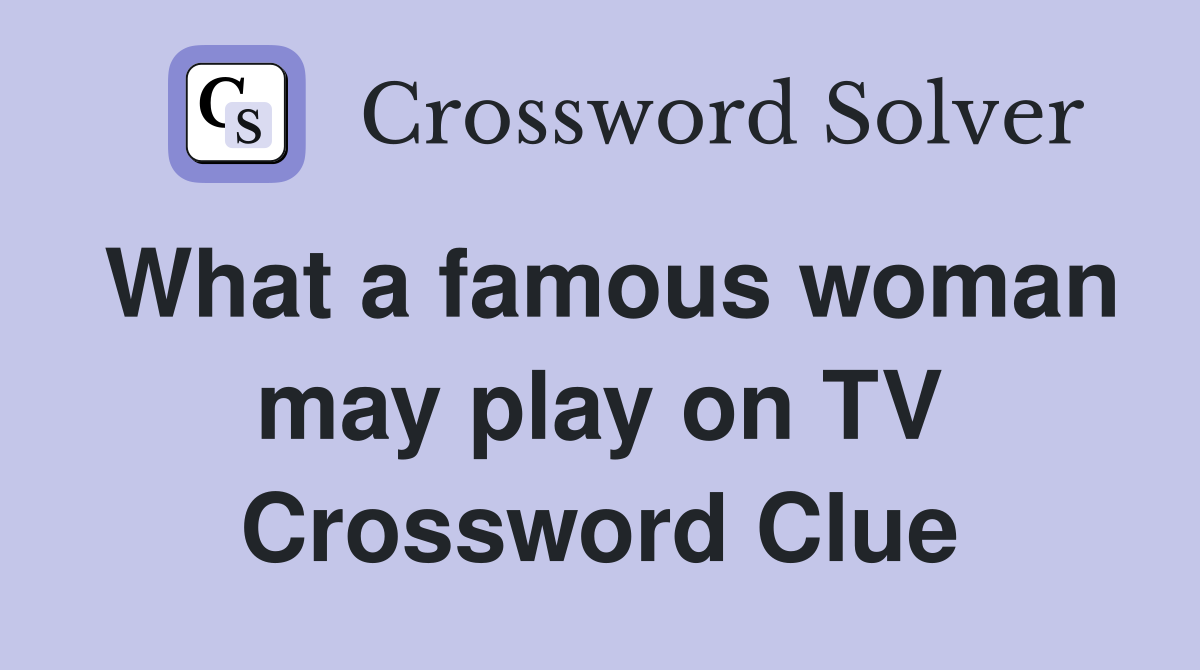 What a famous woman may play on TV Crossword Clue