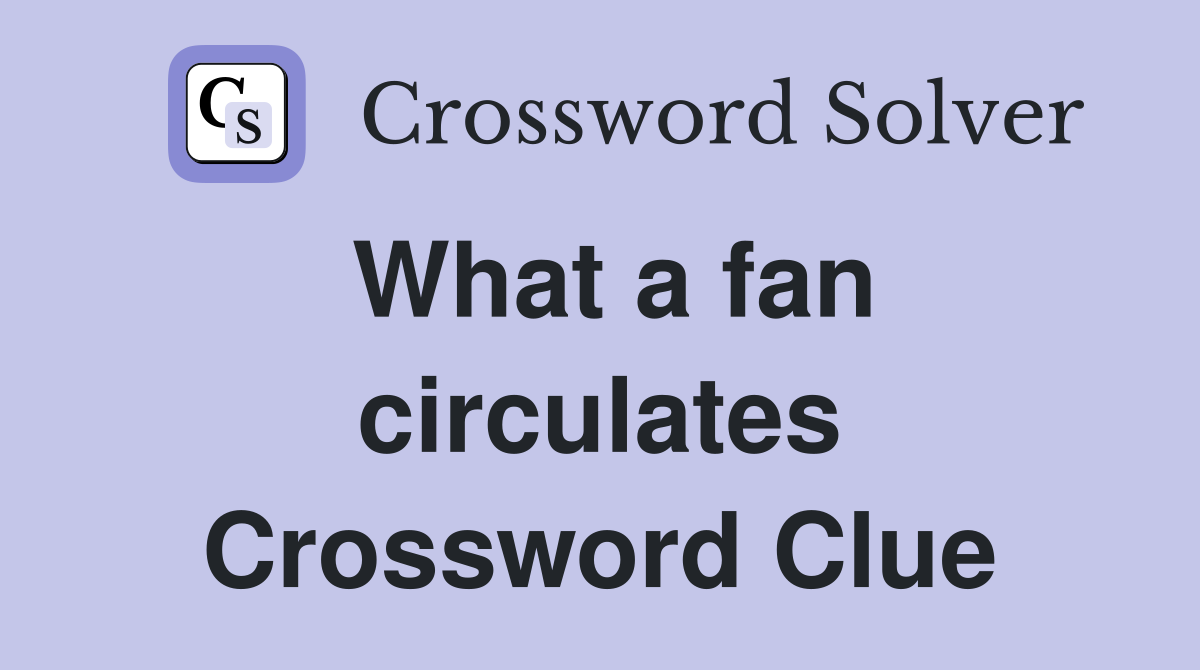 What a fan circulates Crossword Clue