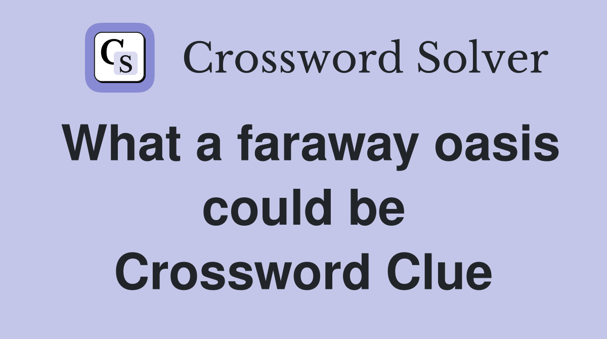 What a faraway oasis could be Crossword Clue