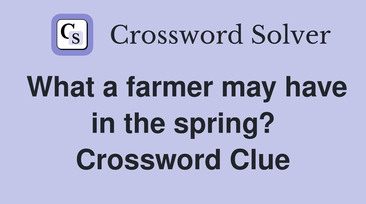 What a farmer may have in the spring? Crossword Clue