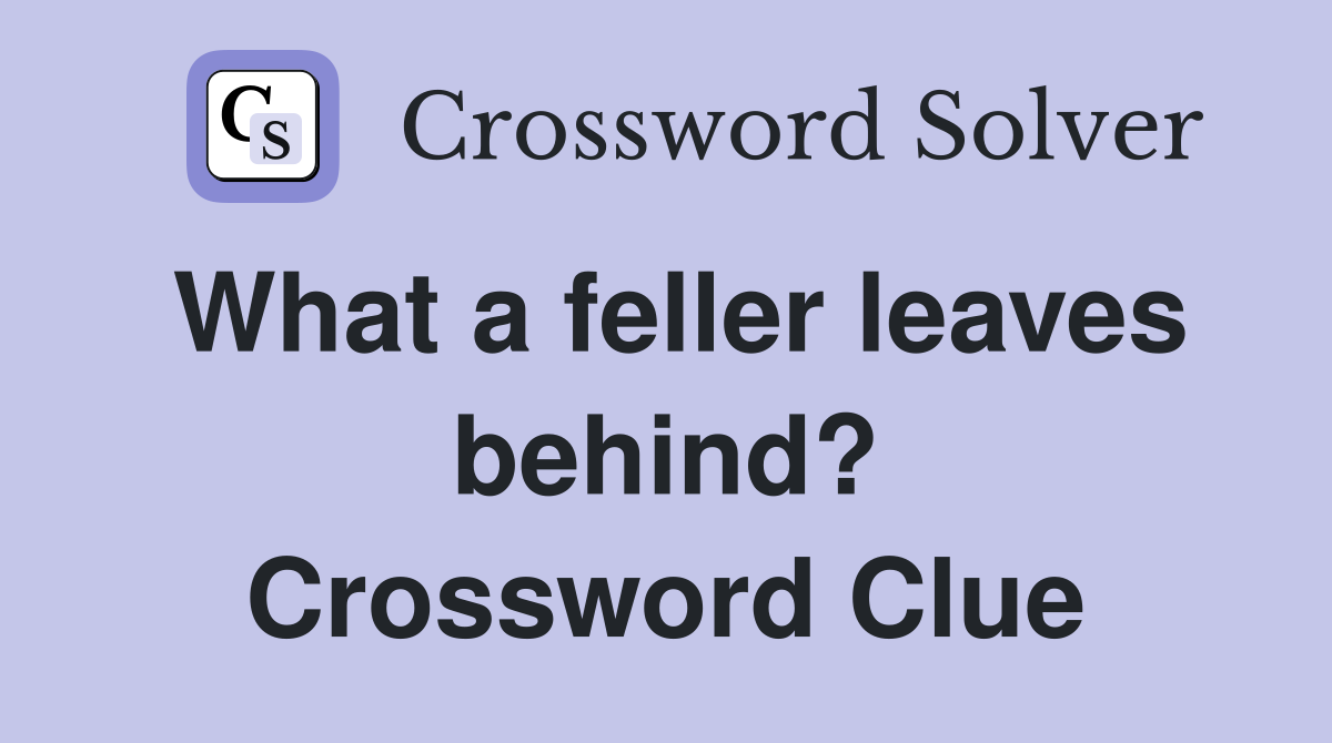 What a feller leaves behind? Crossword Clue