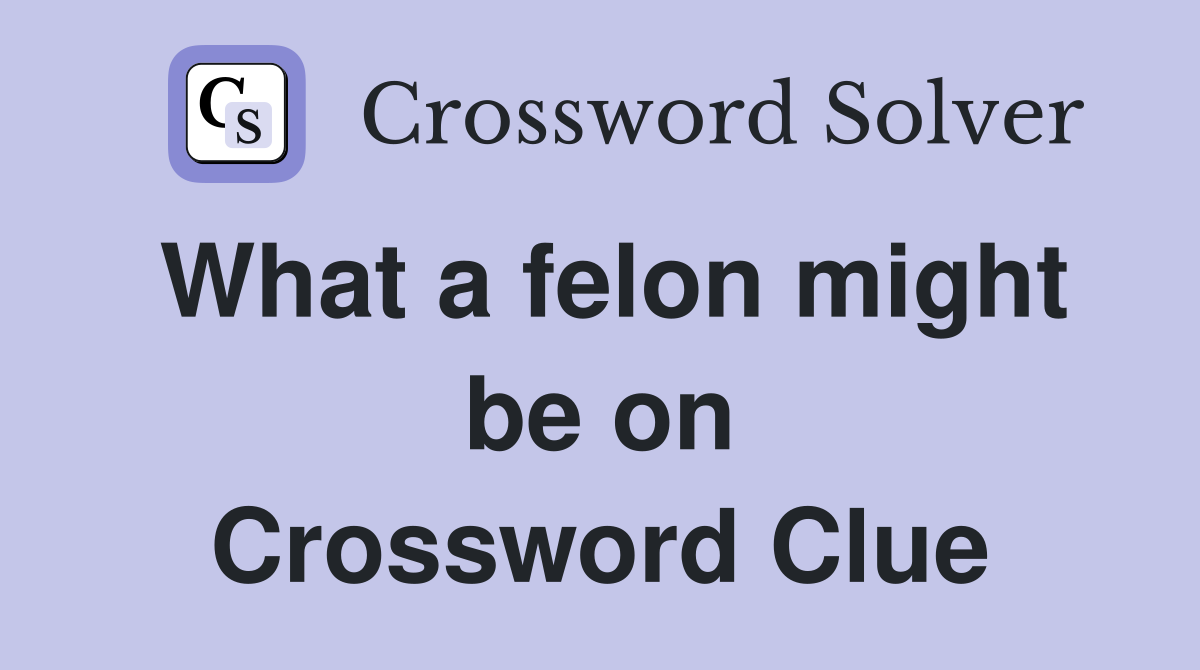 What a felon might be on Crossword Clue
