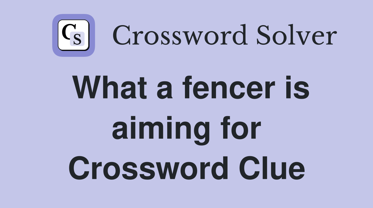 What a fencer is aiming for Crossword Clue