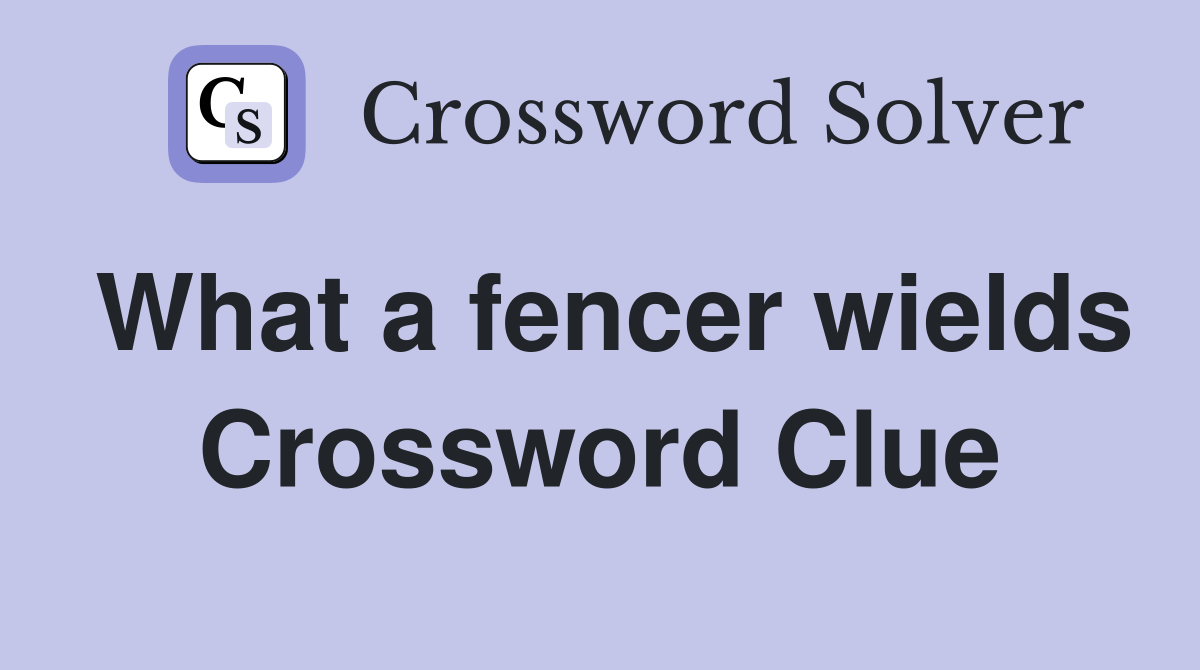 What a fencer wields Crossword Clue