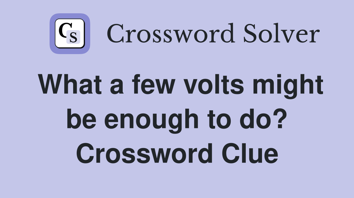 What a few volts might be enough to do? Crossword Clue