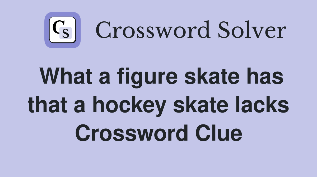 What a figure skate has that a hockey skate lacks Crossword Clue