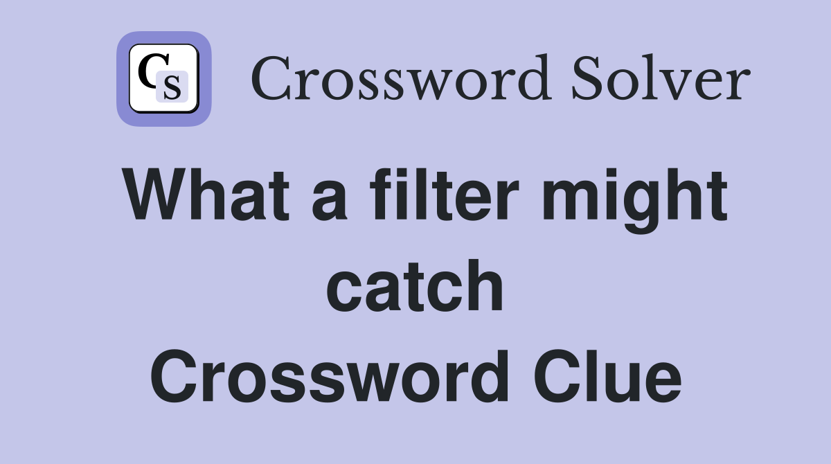 What a filter might catch Crossword Clue