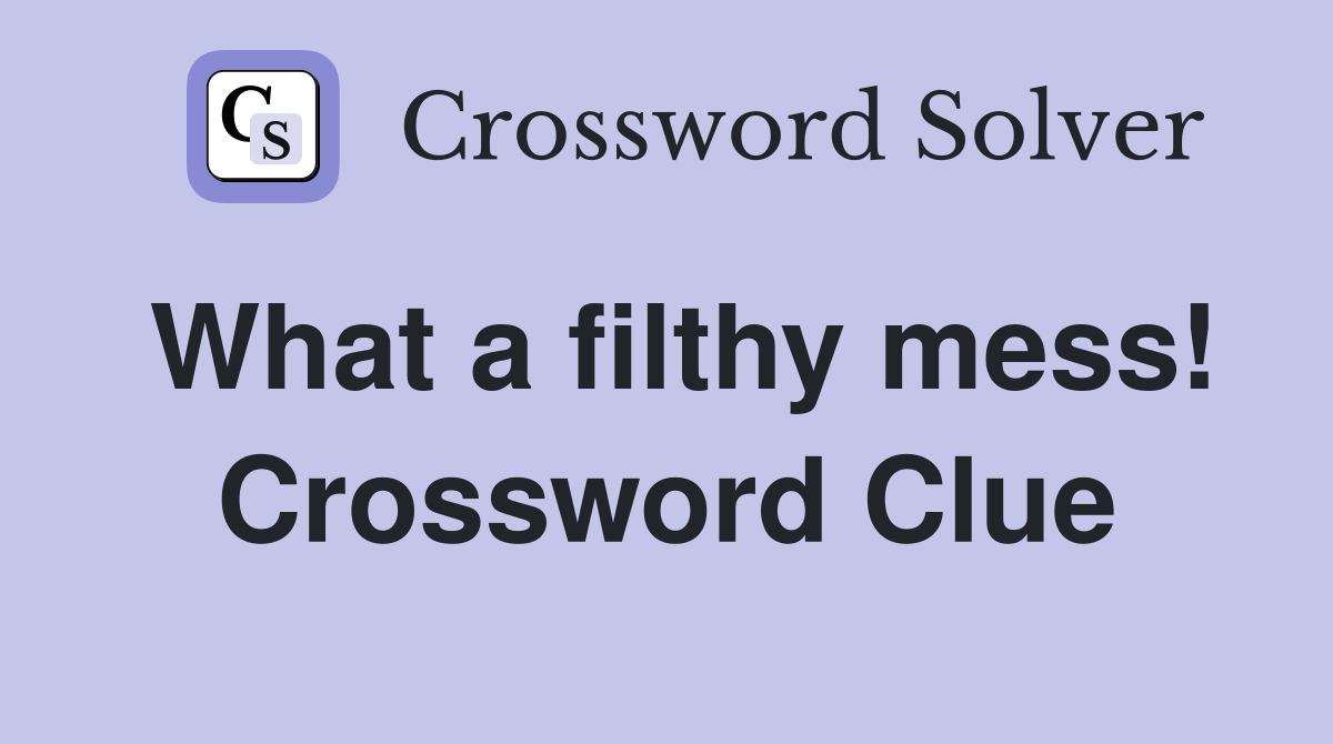 What a filthy mess! Crossword Clue
