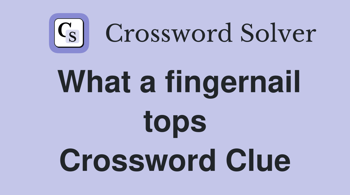 What a fingernail tops Crossword Clue