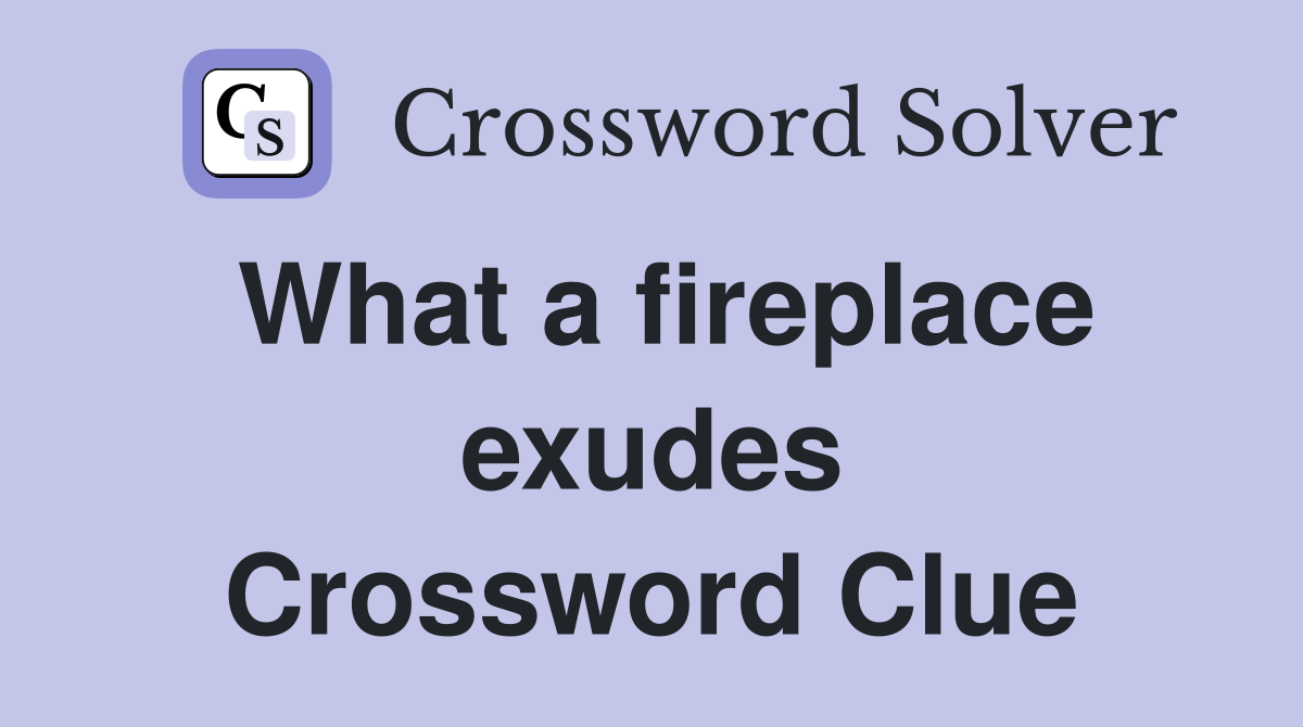 What a fireplace exudes Crossword Clue