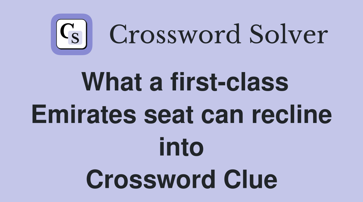 What a first-class Emirates seat can recline into Crossword Clue
