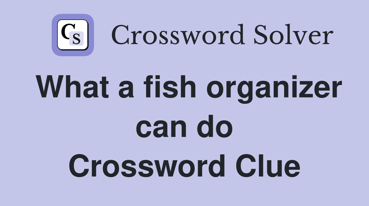What a fish organizer can do Crossword Clue