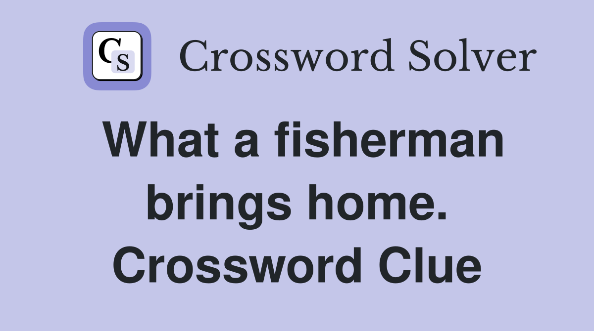 What a fisherman brings home. Crossword Clue