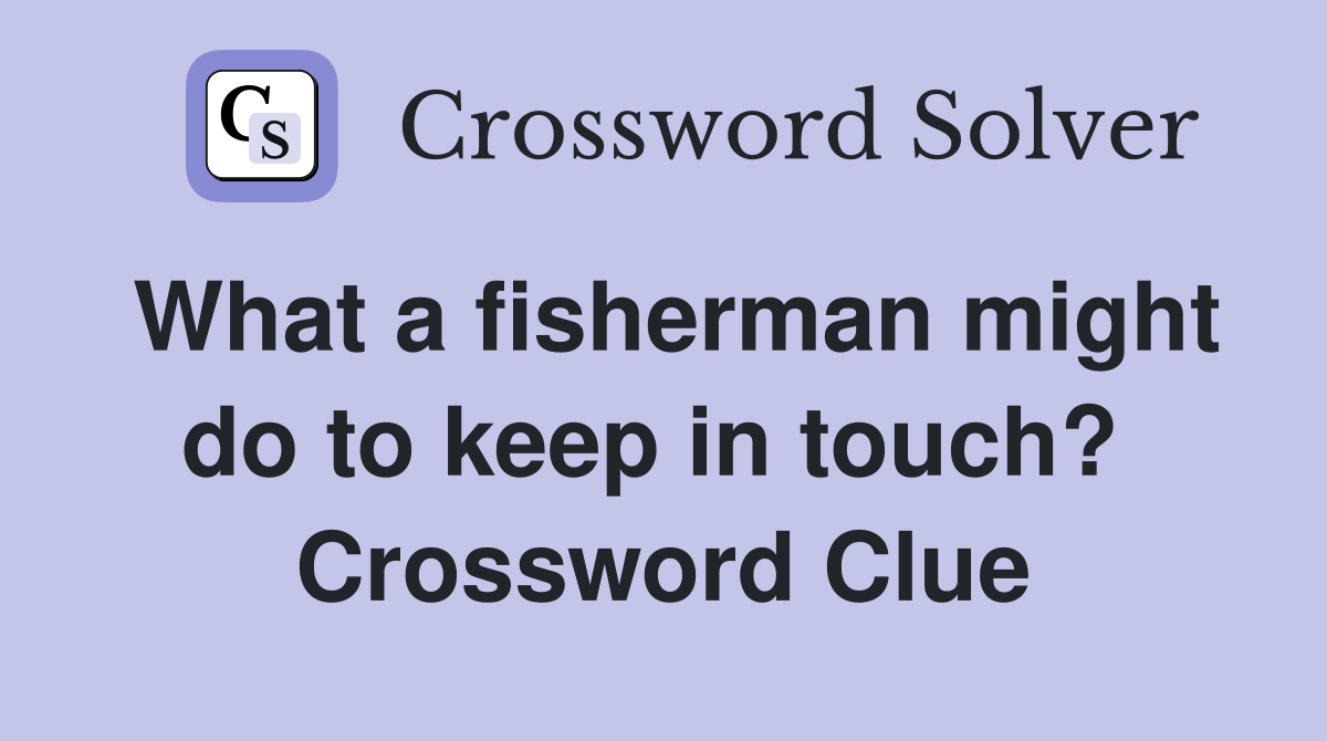 What a fisherman might do to keep in touch?  Crossword Clue