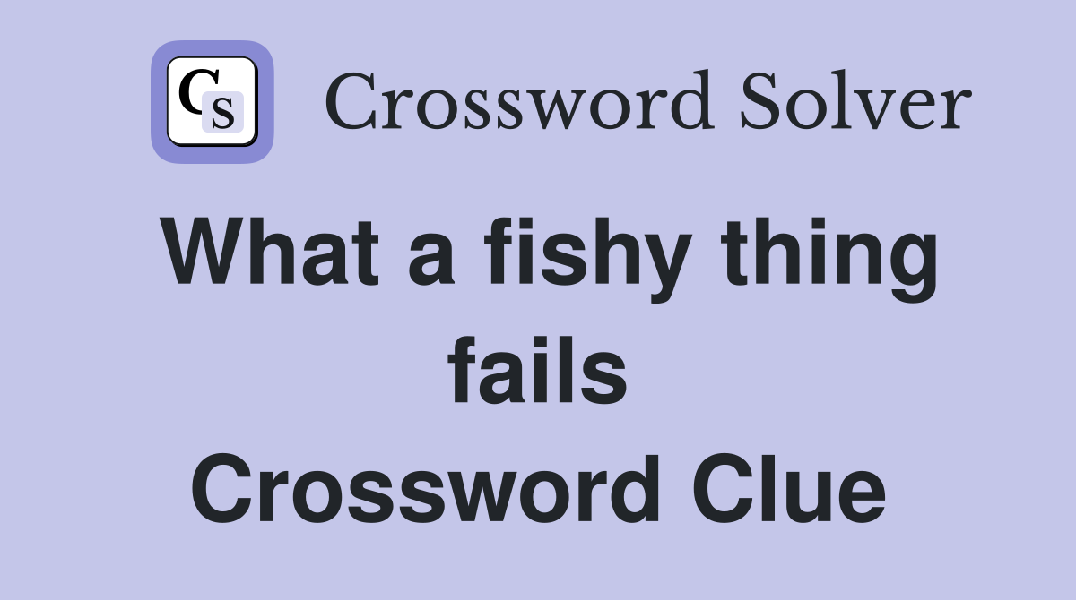What a fishy thing fails Crossword Clue
