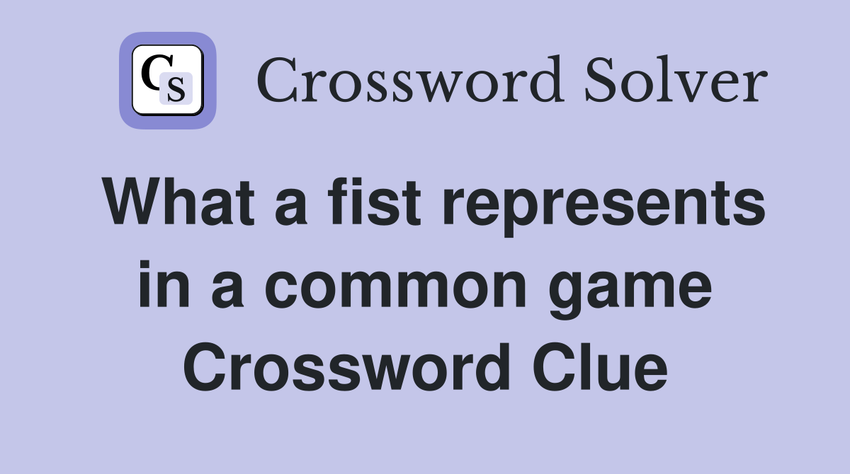 What a fist represents in a common game Crossword Clue