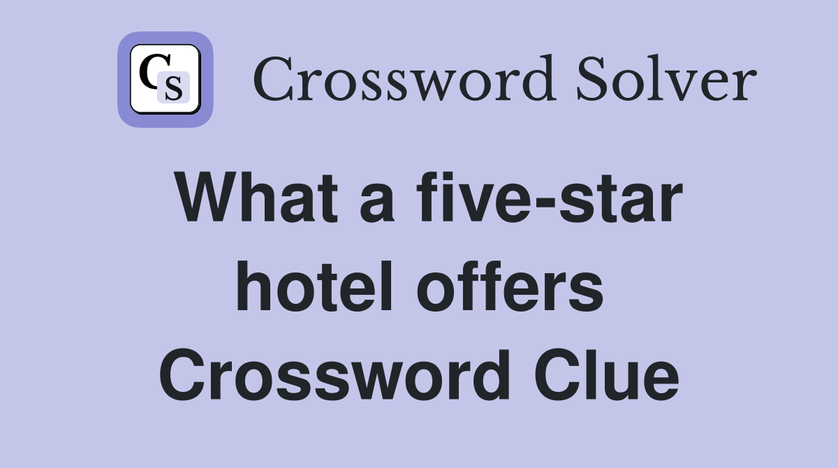 What a five-star hotel offers Crossword Clue