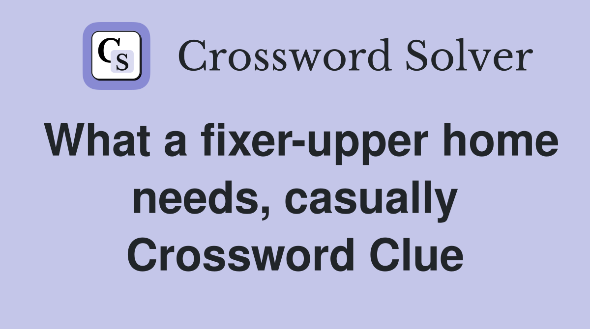 What a fixer-upper home needs, casually Crossword Clue