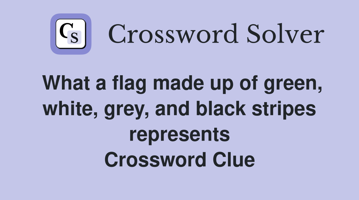 What a flag made up of green, white, grey, and black stripes represents Crossword Clue