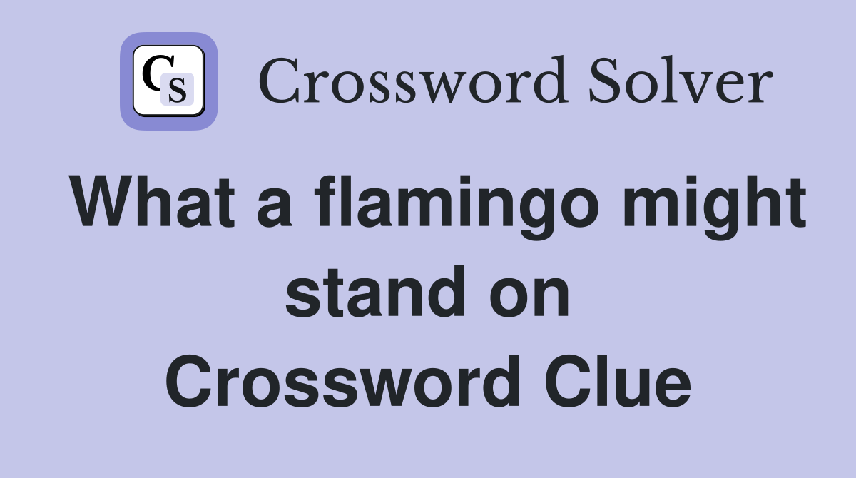 What a flamingo might stand on Crossword Clue
