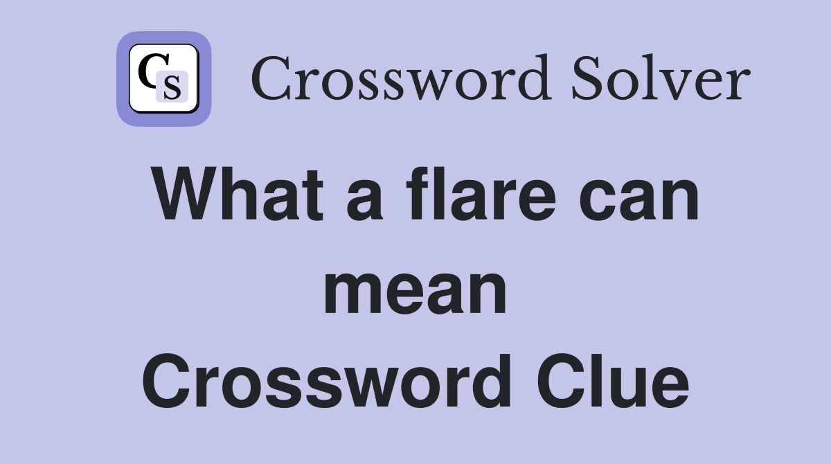 What a flare can mean Crossword Clue