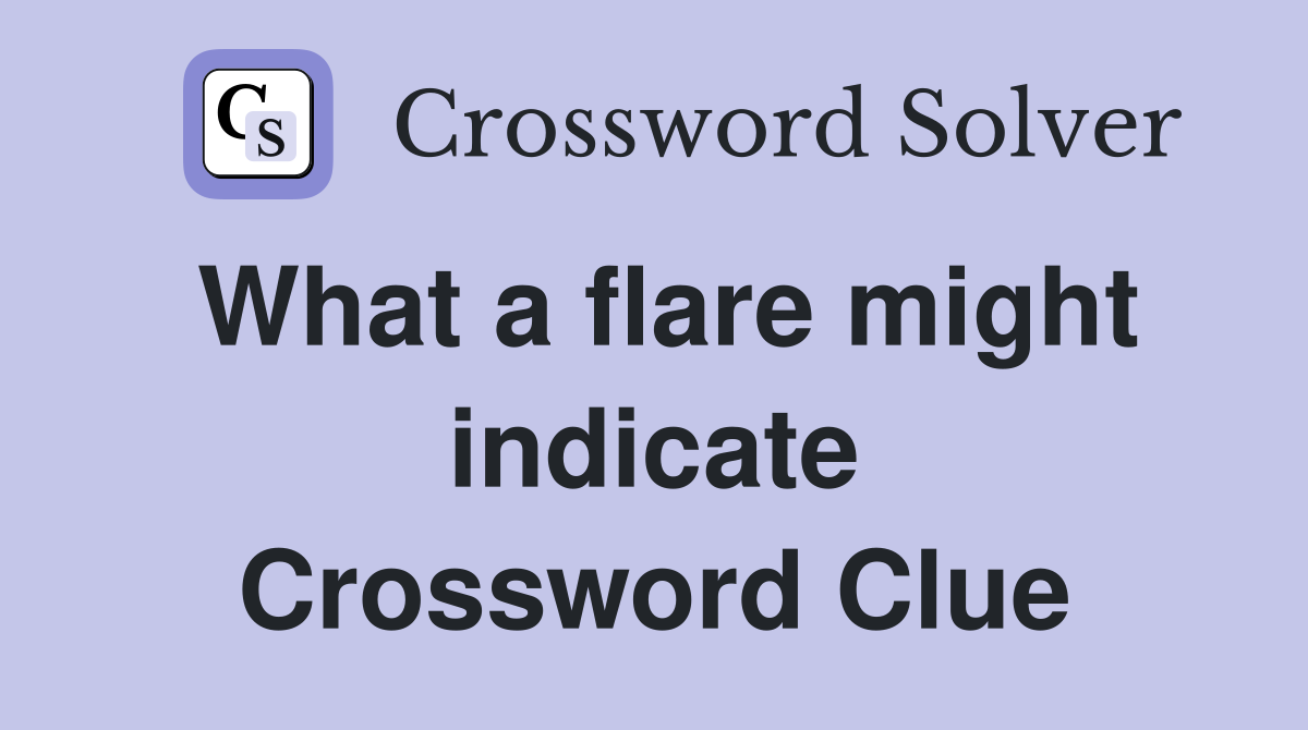 What a flare might indicate Crossword Clue