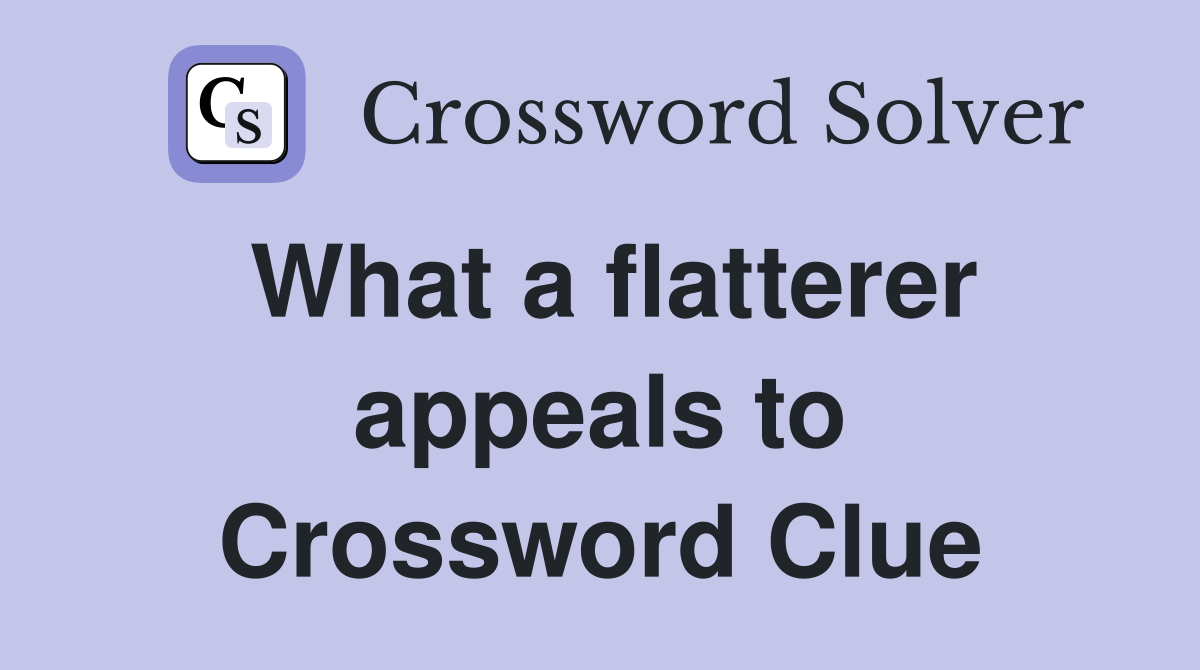 What a flatterer appeals to Crossword Clue