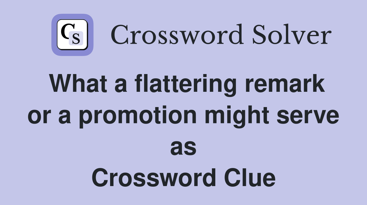 What a flattering remark or a promotion might serve as Crossword Clue