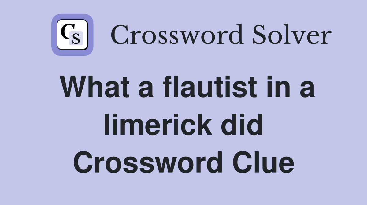 What a flautist in a limerick did Crossword Clue