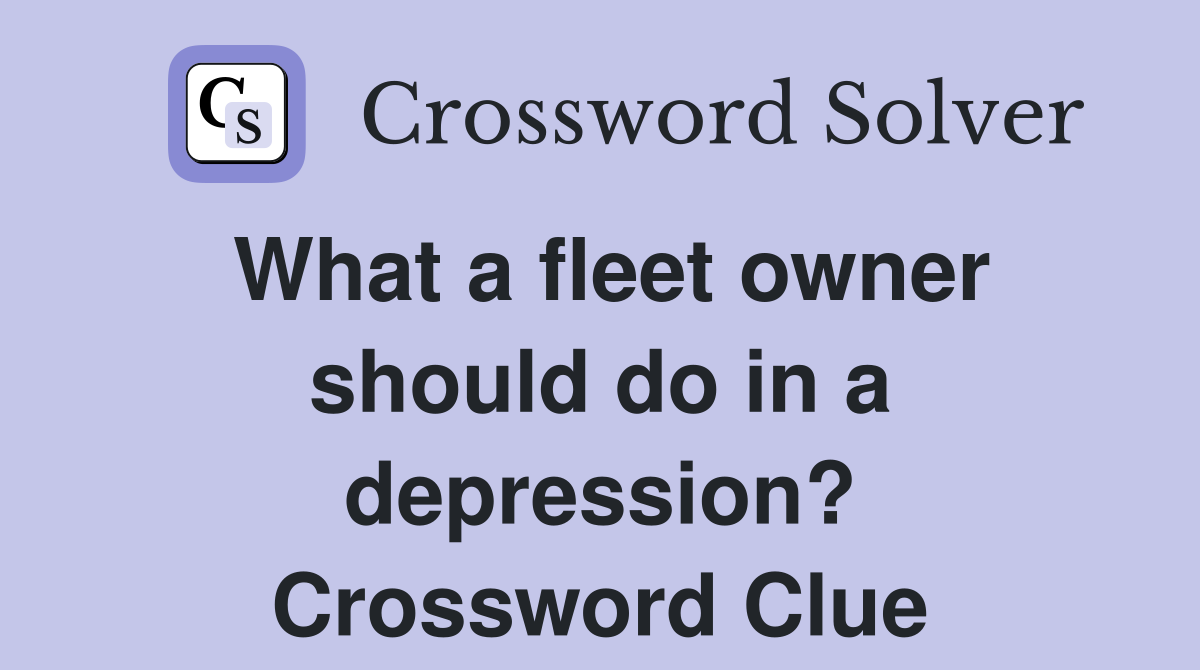 What a fleet owner should do in a depression? Crossword Clue