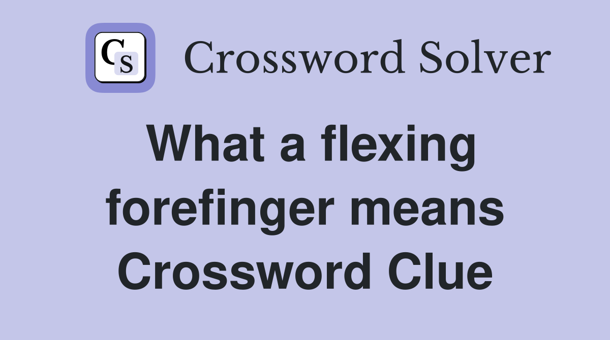What a flexing forefinger means Crossword Clue